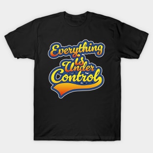 Everything is Under Control T-Shirt